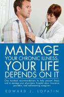 Manage Your Chronic Illness, Your Life Depends On It di Edward J Lopatin edito da Xlibris Corporation