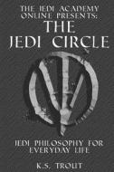 The Jedi Circle: : Jedi Philosophy for Everyday Life di K. S. Trout edito da Createspace