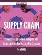 Supply Chain - Simple Steps To Win, Insights And Opportunities For Maxing Out Success di Gerard Blokdijk edito da Complete Publishing