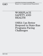 Workplace Safety and Health: OSHA Can Better Respond to State-Run Programs Facing Challenges di U. S. Government Accountability Office edito da Createspace