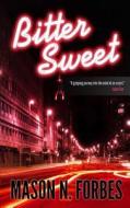 Bitter Sweet: A Controversial Crime Thriller di Mason N. Forbes edito da Createspace