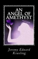 An Angel of Amethyst di Jeremy E. Keasling edito da Createspace
