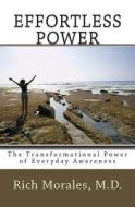 Effortless Power: The Transformational Power of Everyday Awareness di Rich Morales M. D. edito da Createspace