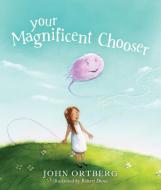 Your Magnificent Chooser: Teaching Kids to Make Godly Choices di John Ortberg edito da TYNDALE HOUSE PUBL