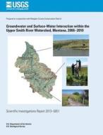 Groundwater and Surface-Water Interaction Within the Upper Smith River Watershed, Montana, 2006?2010 di Rodney R. Caldwell, Cheryl a. Eddy-Miller edito da Createspace