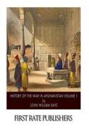 History of the War in Afghanistan Volume 1 di John William Kaye edito da Createspace