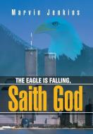 The Eagle Is Falling, Saith God di Marvin Jenkins edito da Xlibris
