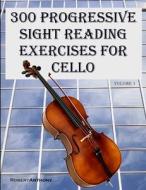 300 Progressive Sight Reading Exercises for Cello di Robert Anthony edito da Createspace