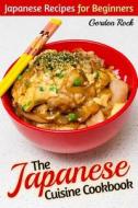 The Japanese Cuisine Cookbook: Japanese Recipes for Beginners di Gordon Rock edito da Createspace