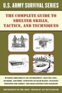 The Complete U.S. Army Survival Guide to Shelter Skills, Tactics, and Techniques edito da SKYHORSE PUB