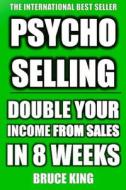 Psycho-Selling: Double Your Income from Sales in 8 Weeks di Bruce King edito da Createspace