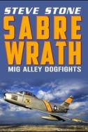 Sabre Wrath: MIG Alley Dogfights di Steve Stone edito da Createspace Independent Publishing Platform