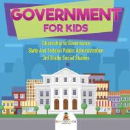 Government for Kids - Citizenship to Governance | State And Federal Public Administration | 3rd Grade Social Studies di Baby edito da Baby Professor