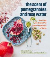 The Scent Of Pomegranates And Rose Water di Habeeb Salloum, Leila Salloum Elias, Muna Salloum edito da Arsenal Pulp Press