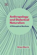 Anthropology And Dialectical Naturalism - A Philosophical Manifesto di Brian Morris edito da Black Rose Books