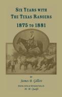 Six Years with the Texas Rangers, 1875 to 1881 di James B. Gillett edito da Heritage Books Inc.