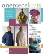 One-Piece Knits: 25 Seamless Patterns Knitted in the Round-Hats, Bags, Scarves, Sweaters, Mittens and More di Tine Tara edito da TRAFALGAR SQUARE