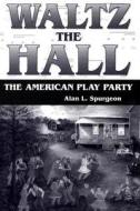 Waltz The Hall di Alan L. Spurgeon edito da University Press Of Mississippi