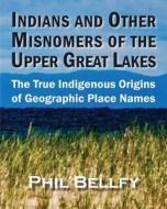 Indians and Other Misnomers of the Upper Great Lakes di Phil Bellfy edito da Ziibi Press