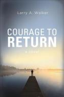 Courage To Return di Larry A Walker edito da Tate Publishing & Enterprises