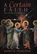 A Certain Faith di Barry R. Pearlman edito da Angelico Press