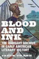 Blood and Ink: The Barbary Archive in Early American Literary History di Jacob Crane edito da UNIV OF MASSACHUSETTS PR