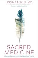 Sacred Medicine: A Doctor's Quest to Unravel the Mysteries of Healing di Lissa Rankin edito da SOUNDS TRUE INC