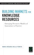 Building Markets for Knowledge Resources: Emerging Pervasive Models of Innovation in Practice di Maria Rosaria Della Peruta edito da EMERALD GROUP PUB