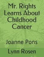 Mr. Rights Learns about Childhood Cancer: Joanne Pons di Joanne Pons, Lynn Rosen edito da INDEPENDENTLY PUBLISHED