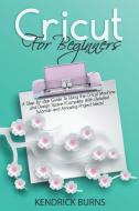 Cricut for Beginners di Kendrick Burns edito da Charlie Creative Lab