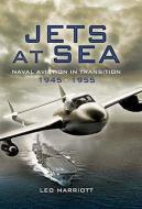 Jets at Sea: Naval Aviation in Transition 1945-55 di Leo Marriott edito da Pen & Sword Books Ltd