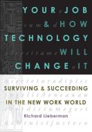 Your Job and How Technology Will Change It di Richard Lieberman edito da MGMT BOOKS 2000