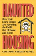 Haunted Housing: How Toxic Scare Stories Are Spooking the Public Out of House and Home di Cassandra Chrones Moore edito da Cato Institute