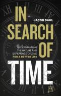 In Search of Time: Understanding the Nature and Experience of Time for a Better Life di Jacob Dahl edito da LID PUB