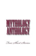 Mythology Anthology: Four Short Stories di B. Heather Mantler edito da LIGHTNING SOURCE INC