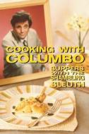 Cooking with Columbo: Suppers with the Shambling Sleuth: Episode Guides and Recipes from the Kitchen of Peter Falk and Many of His Columbo C di Jenny Hammerton edito da Createspace Independent Publishing Platform