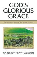 God's Glorious Grace di Jackson Carlston "Ray" Jackson edito da Balboa Press