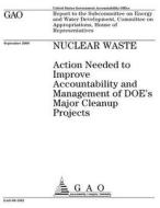 Nuclear Waste: Action Needed to Improve Accountability and Management of Doe's Major Cleanup Projects di United States Government Account Office edito da Createspace Independent Publishing Platform