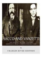 Sacco and Vanzetti: The History of 20th Century America's Most Controversial Case di Charles River Editors edito da Createspace Independent Publishing Platform