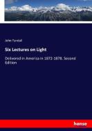 Six Lectures on Light di John Tyndall edito da hansebooks