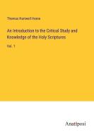 An Introduction to the Critical Study and Knowledge of the Holy Scriptures di Thomas Hartwell Horne edito da Anatiposi Verlag