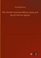 The World's Greatest Military Spies and Secret Service Agents di George Barton edito da Outlook Verlag