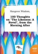 Hangover Wisdom, 100 Thoughts on the Likeness: A Novel, from the Morning After di Christian Boeing edito da LIGHTNING SOURCE INC