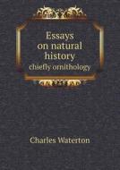 Essays On Natural History Chiefly Ornithology di Charles Waterton edito da Book On Demand Ltd.