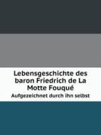 Lebensgeschichte Des Baron Friedrich De La Motte Fouque Aufgezeichnet Durch Ihn Selbst di F H Karl La Motte-Fouque edito da Book On Demand Ltd.