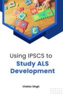Using IPSCS to Study ALS Development di Chetan Singh Rajpurohit edito da Self Publisher