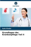 Grundlagen der Krankenpflege Teil II di Ayda Khader edito da Verlag Unser Wissen