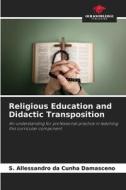 Religious Education and Didactic Transposition di S. Allessandro da Cunha Damasceno edito da Our Knowledge Publishing