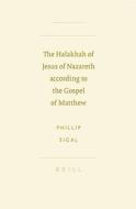 The Halakhah of Jesus of Nazareth According to the Gospel of Matthew di Phillip Sigal edito da BRILL ACADEMIC PUB