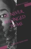 He Never Belonged To Me di Tychelle Coleman edito da Independently Published